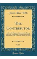 The Contributor, Vol. 8: A Monthly Magazine, Represents the Young Men's and Young Ladie's Mutual Improvement Associations of the Latter-Day Saints; July, 1887 (Classic Reprint): A Monthly Magazine, Represents the Young Men's and Young Ladie's Mutual Improvement Associations of the Latter-Day Saints; July, 1887 (Classic Repri