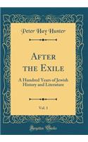 After the Exile, Vol. 1: A Hundred Years of Jewish History and Literature (Classic Reprint)