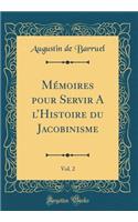 Mï¿½moires Pour Servir a l'Histoire Du Jacobinisme, Vol. 2 (Classic Reprint)