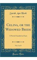 Celina, or the Widowed Bride, Vol. 3 of 3: A Novel, Founded on Facts (Classic Reprint)