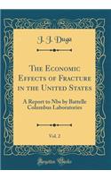 The Economic Effects of Fracture in the United States, Vol. 2: A Report to Nbs by Battelle Columbus Laboratories (Classic Reprint): A Report to Nbs by Battelle Columbus Laboratories (Classic Reprint)