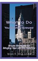 What to Do When You're Totally Screwed
