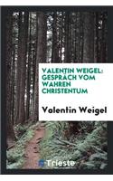 Valentin Weigel: Gespräch vom wahren Christentum
