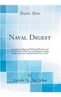 Naval Digest: Containing Digests of Selected Decisions of the Secretary of the Navy and Opinions of the Judge Advocate General of the Navy, 1916 (Classic Reprint)