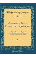 Asheville, N. C. Directory, 1906-1907: Including West Asheville, South Asheville, Biltmore, South Biltmore, Woolsey, Kenilworth and Grace (Classic Reprint)