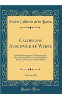 Calderons AusgewÃ¤hlte Werke, Vol. 6 of 10: Mit Einleitungen Und Anmerkungen; Der Arzt Seiner Ehre; Der Standhaste Brinz; Des Gomez Arias Liebchen (Classic Reprint)