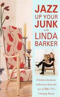 Jazz Up Your Junk with Linda Barker: Fabulous Furniture Makeovers from the Star of BBC's 
