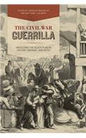 Civil War Guerrilla: Unfolding the Black Flag in History, Memory, and Myth