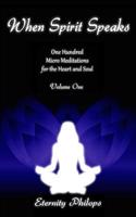 When Spirit Speaks: One Hundred Micro Meditations for the Heart and Soul, Volume One