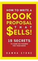 How To Write A Book Proposal That Sells: 15 Secrets to Earn Six Figures for Your Book