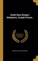 Guide Dans Bruges / Delepierre, Joseph Octave...