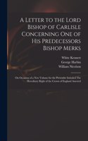 Letter to the Lord Bishop of Carlisle Concerning One of His Predecessors Bishop Merks