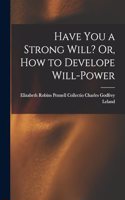 Have You a Strong Will? Or, How to Develope Will-power