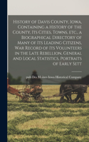 History of Davis County, Iowa, Containing a History of the County, its Cities, Towns, etc., a Biographical Directory of Many of its Leading Citizens, war Record of its Volunteers in the Late Rebellion, General and Local Statistics, Portraits of Ear