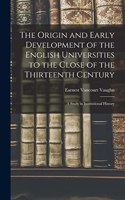 Origin and Early Development of the English Universities to the Close of the Thirteenth Century; a Study in Institutional History