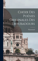 Choix des Poésies Originales des Troubadours