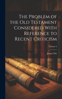 Problem of the Old Testament Considered With Reference to Recent Criticism; Volume 3