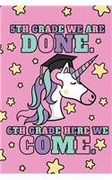 5th Grade We Are Done. 6th Grade Here We Come.: 5th Grade Girls Graduation Journal, Magic Unicorn With Stars, Composition NoteBook, 6 x 9