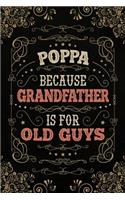 Poppa because Grandfather is for Old Guys: Cute Notebook Journal or Personal Diary to Write In. Fathers Day Gifts for Poppa or Birthday Present for your Grandfather