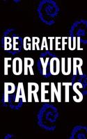 Be Grateful For Your Parents: Daily Success, Motivation and Everyday Inspiration For Your Best Year Ever, 365 days to more Happiness Motivational Year Long Journal / Daily Notebo