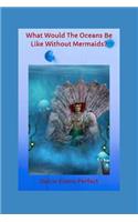 What Would The Oceans Be Like Without Mermaids?