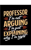 Professor I'm Not Arguing I'm Just Explaining Why I'm Right