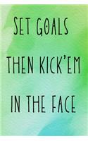 Set goals then kick'em in the face