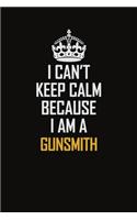 I Can't Keep Calm Because I Am A Gunsmith