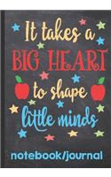 It Takes a Big Heart to Shape Little Minds Notebook Journal
