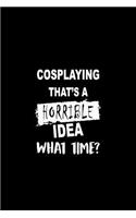 Cosplaying That's a Horrible Idea What Time?