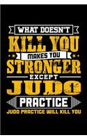 What doesn't kill you makes you stronger except Judo practice Judo practice will kill you