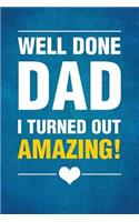Well Done Dad I Turned Out Amazing!