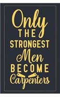 Only The Strongest Men Become Carpenters: Notebook to Write in for Father's Day, father's day gifts for carpenter, carpenter journal, carpenter notebook, carpenter dad gifts