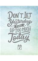 Don't Let Yesterday Take Up Too Much Today