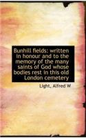 Bunhill Fields: Written in Honour and to the Memory of the Many Saints of God Whose Bodies Rest in T