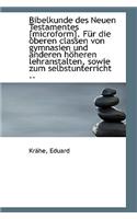 Bibelkunde Des Neuen Testamentes [Microform]. Fur Die Oberen Classen Von Gymnasien Und Anderen Hoher