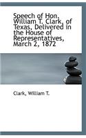 Speech of Hon. William T. Clark, of Texas, Delivered in the House of Representatives, March 2, 1872