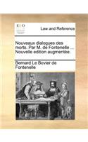 Nouveaux Dialogues Des Morts. Par M. de Fontenelle ... Nouvelle Edition AugmentÃ©e.