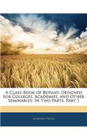 A Class-Book of Botany, Designed for Colleges, Academies, and Other Seminaries: In Two Parts, Part 1