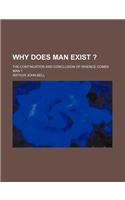 Why Does Man Exist ?; The Continuation and Conclusion of Whence Comes Man ?