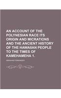 An Account of the Polynesian Race Its Origin and Micrations and the Ancient History of the Hawaiian People to the Times of Kamehameha 1.