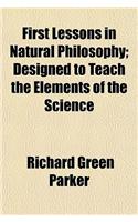First Lessons in Natural Philosophy; Designed to Teach the Elements of the Science: (English)