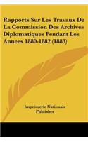 Rapports Sur Les Travaux De La Commission Des Archives Diplomatiques Pendant Les Annees 1880-1882 (1883)