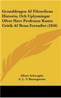 Grunddragen AF Filosofiens Historia, Och Uplysningar Ofver Herr Professor Kants Critik AF Rena Fornuftet (1856)