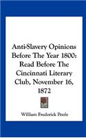 Anti-Slavery Opinions Before the Year 1800: Read Before the Cincinnati Literary Club, November 16, 1872