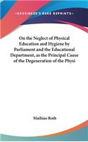 On the Neglect of Physical Education and Hygiene by Parliament and the Educational Department, as the Principal Cause of the Degeneration of the Physi