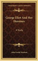 George Eliot and Her Heroines