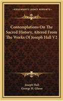 Contemplations On The Sacred History, Altered From The Works Of Joseph Hall V2