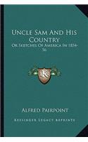 Uncle Sam and His Country: Or Sketches Of America In 1854-56