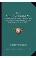 The Musical Guide V2: Containing A Pronouncing And Defining Dictionary Of Terms, Instruments, Etc. (1903)(English)